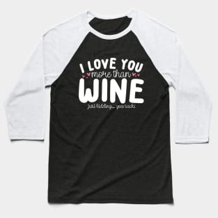 I Love You More Than Wine Baseball T-Shirt